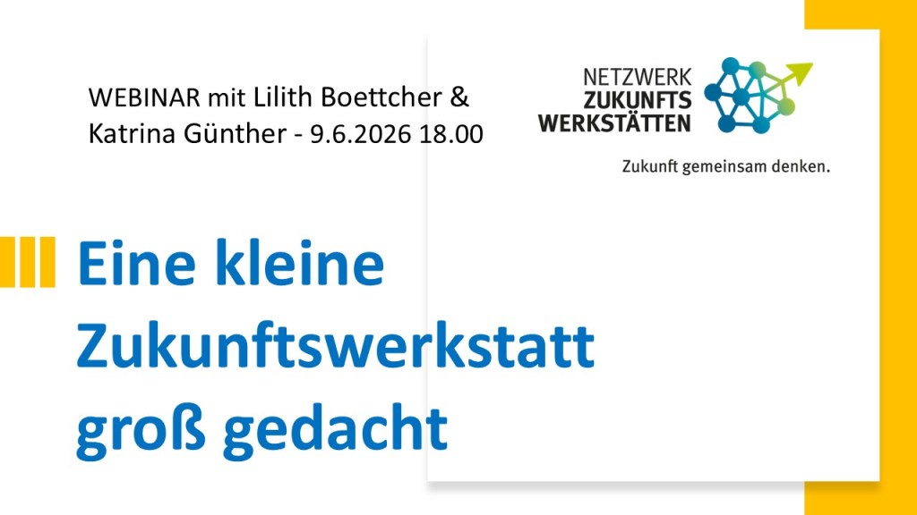Webinar „Eine kleine Zukunftswerkstatt groß gedacht“     9. 6.&nbsp;2026